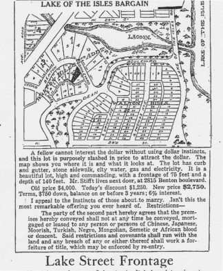 This ad in the January 12, 1919 Minneapolis Tribune by developer Edmund G. Walton offered "restricted" housing sites overlooking Lake of the Isles that could not "be conveyed mortgaged or leased to any person or persons of Chinese, Japanese, Moorish, Turkish, Negro, Mongolian, Semitic or African blood or descent."