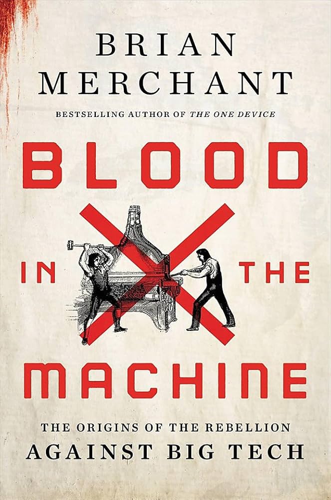 “Blood in the Machine: The Origins of the Rebellion Against Big Tech” by Brian Merchant