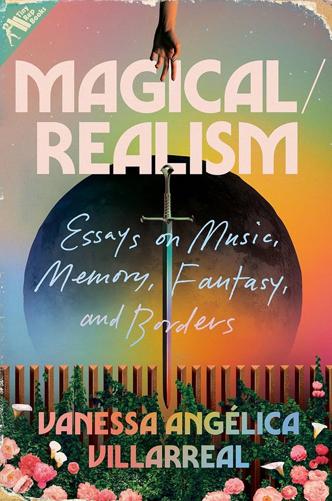 “Magical/Realism: Essays on Music, Memory, Fantasy, and Borders” by Vanessa Angélica Villarreal